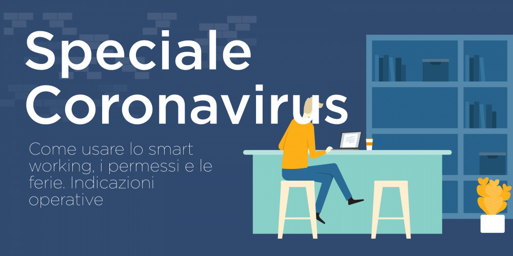SPECIALE CORONAVIRUS: COME USARE LO SMART WORKING, I PERMESSI E LE FERIE. INDICAZIONI OPERATIVE